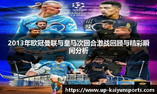 2013年欧冠曼联与皇马次回合激战回顾与精彩瞬间分析
